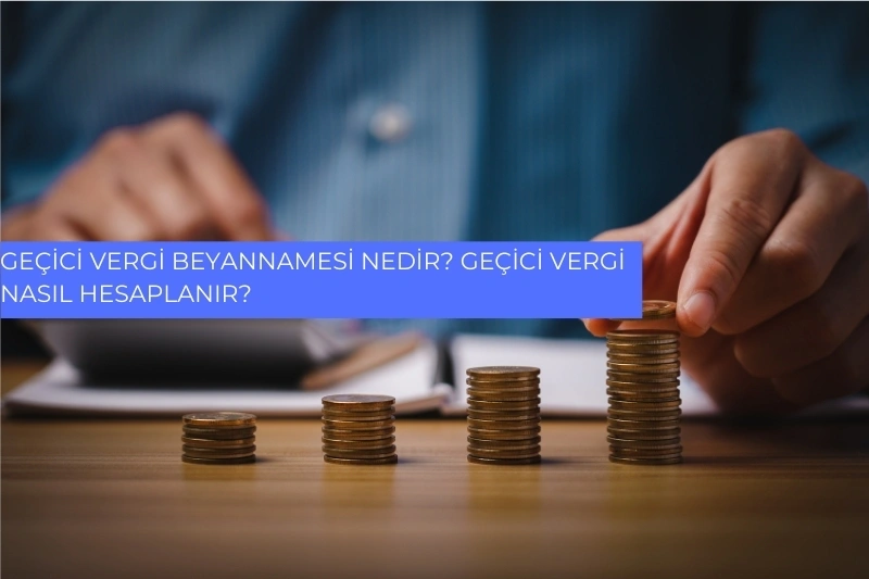 Geçici Vergi Beyannamesi Nedir? Geçici Vergi Nasıl Hesaplanır? 
